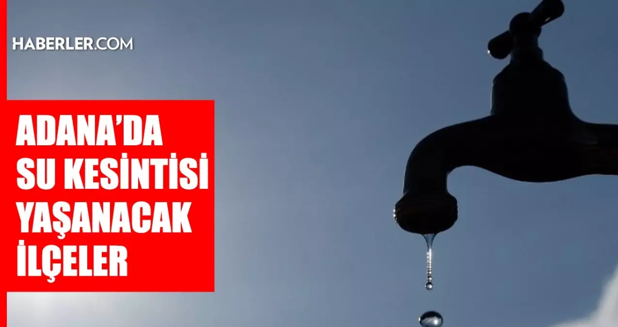 Adana ASKİ su kesintisi! 1 Ekim Sarıçam, Yüreğir, Ceyhan su kesintisi listesi! Sular ne zaman gelecek?