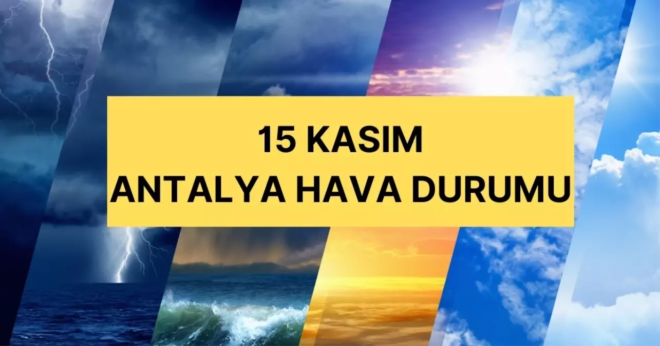 15 Kasım Cuma Antalya hava durumu | Antalya’da hava nasıl olacak? Antalya günlük ve 5 günlük hava durumu tahmini!