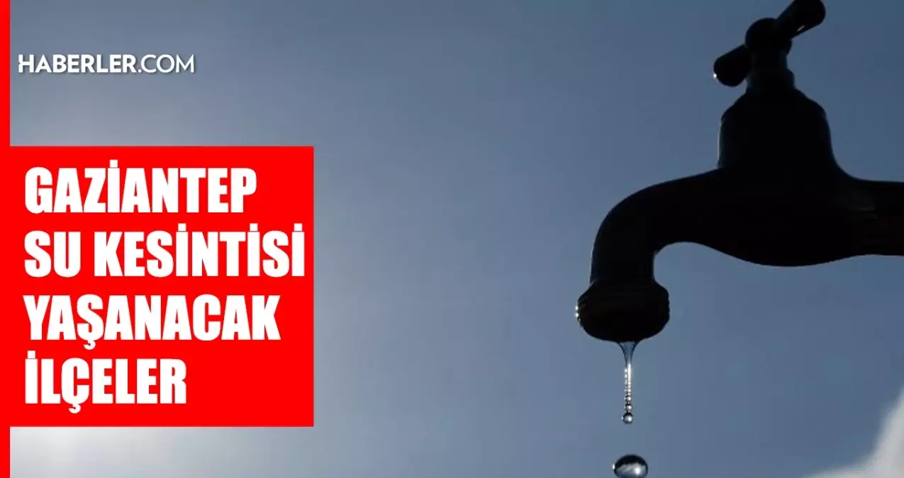 Gaziantep GASKİ su kesintisi! Şahinbey, Şehitkamil, Nizip 6-7 Aralık GASKİ su kesintisi listesi! Sular ne zaman gelecek?