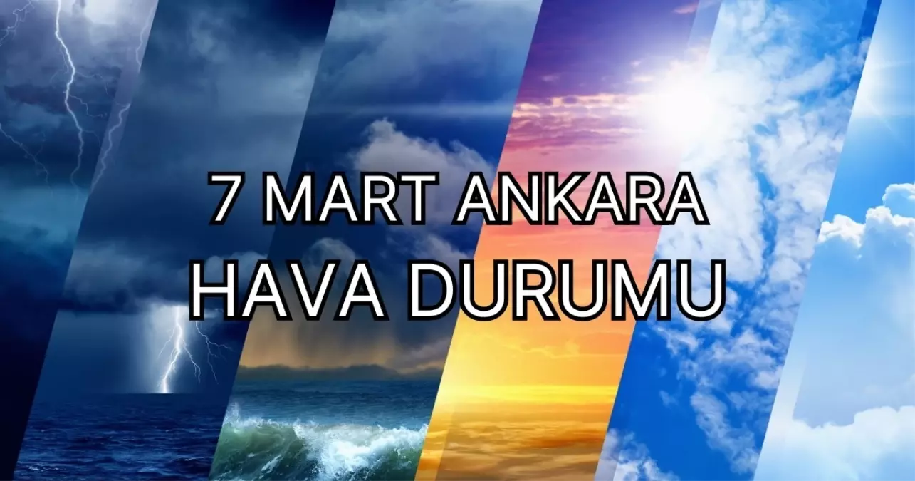 ANKARA HAVA DURUMU | 7 Mart Ankara’da hava nasıl olacak? Ankara günlük ve 5 günlük hava durumu tahmini!