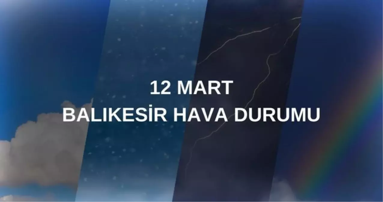 BALIKESİR HAVA DURUMU 12 MART: Balıkesir hava durumu nasıl? Balıkesir 5 günlük hava durumu tahmini!