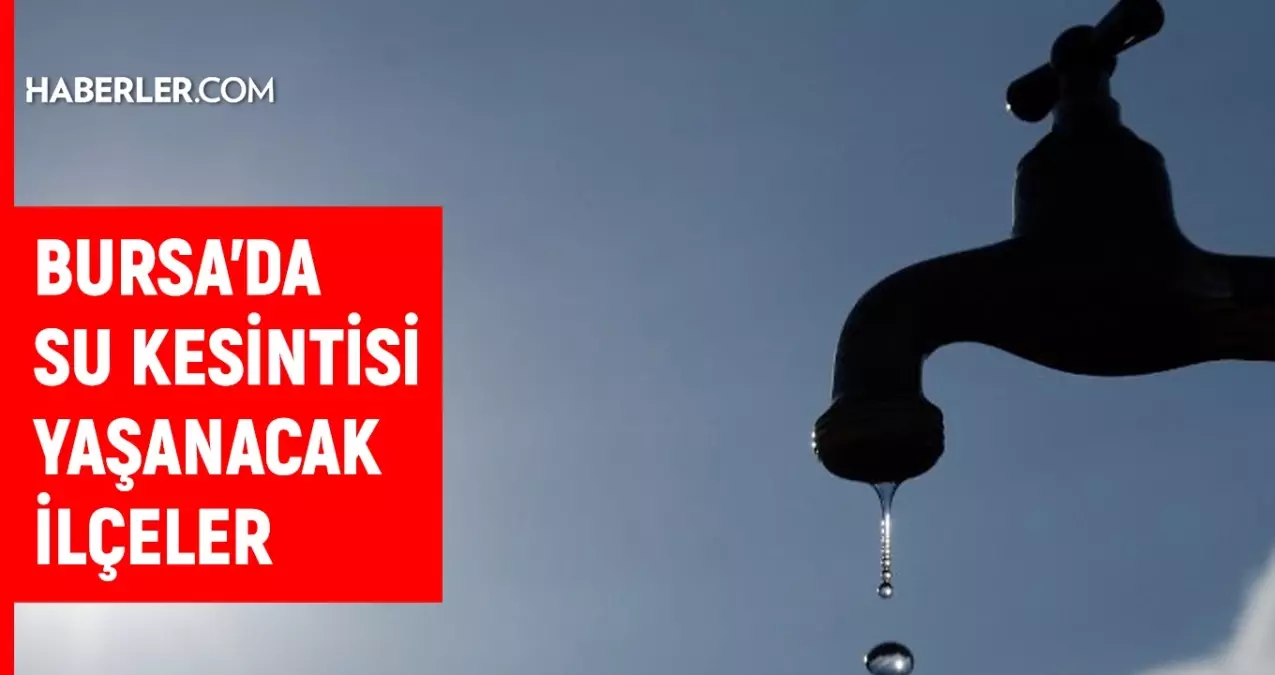 BUSKİ Bursa su kesintisi! 3-4 Mart Osmangazi, Yıldırım, Nilüfer su kesintisi listesi! Sular ne zaman gelecek?