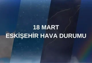 HAVA DURUMU ESKİŞEHİR: 18 Mart Salı Eskişehir hava durumu nasıl? Eskişehir için hava durumu tahminleri